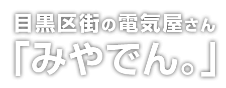 目黒区街の電気屋さん「みやでん。」